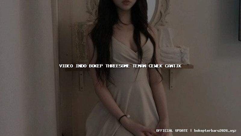 video indo bokep threesome teman cewek cantik