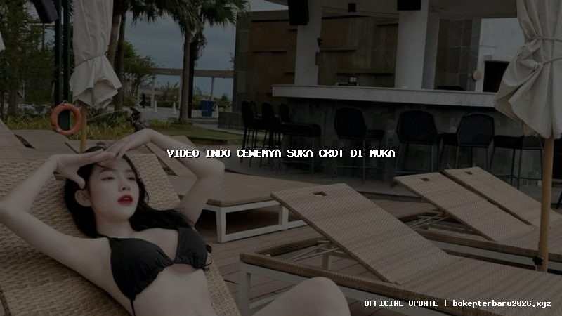 video indo cewenya suka crot di muka video indo cewenya suka crot di muka