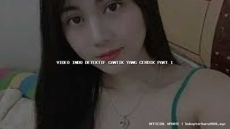 video indo detektif cantik yang cerdik part 1 video indo detektif cantik yang cerdik part 1