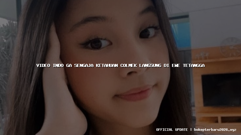 video indo ga sengaja ketahuan colmek langsung di ewe tetangga
