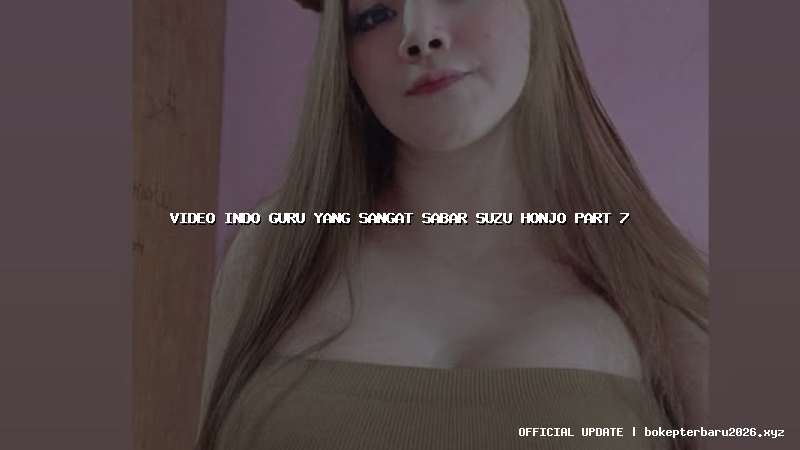 video indo guru yang sangat sabar suzu honjo part 7 video indo guru yang sangat sabar suzu honjo part 7