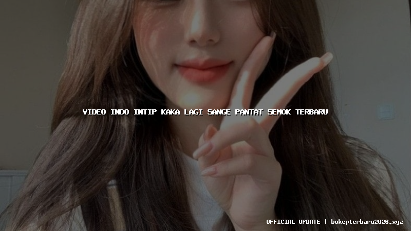 video indo intip kaka lagi sange pantat semok terbaru