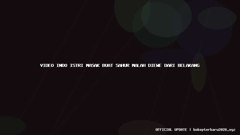 video indo istri masak buat sahur malah diewe dari belakang video indo istri masak buat sahur malah diewe dari belakang