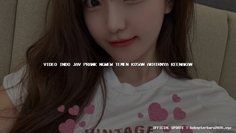video indo jav prank ngwew temen kosan akhirnya keenakan video indo jav prank ngwew temen kosan akhirnya keenakan