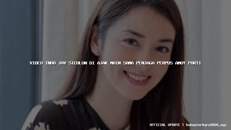 video indo jav siculun di ajak main sama penjaga perpus amoy part1 video indo jav siculun di ajak main sama penjaga perpus amoy part1