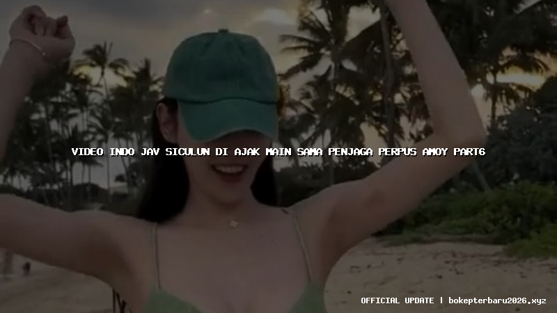 video indo jav siculun di ajak main sama penjaga perpus amoy part6