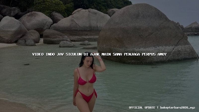 video indo jav siculun di ajak main sama penjaga perpus amoy
