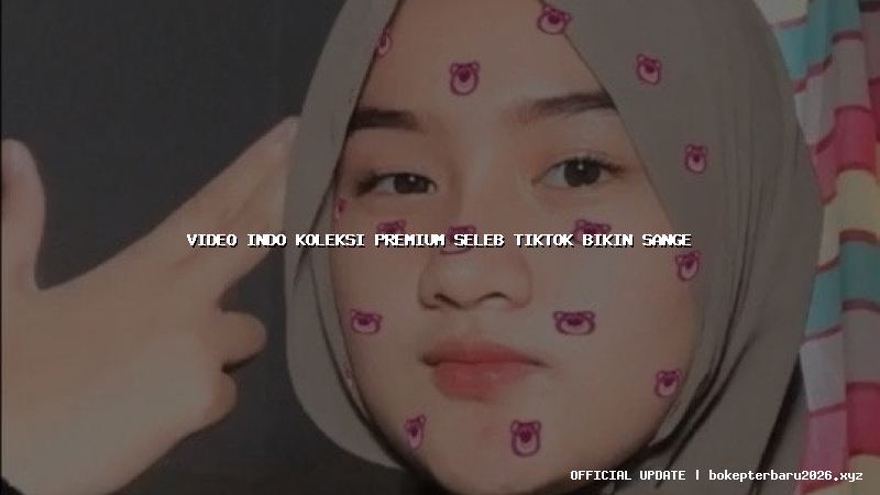 video indo koleksi premium seleb tiktok bikin sange