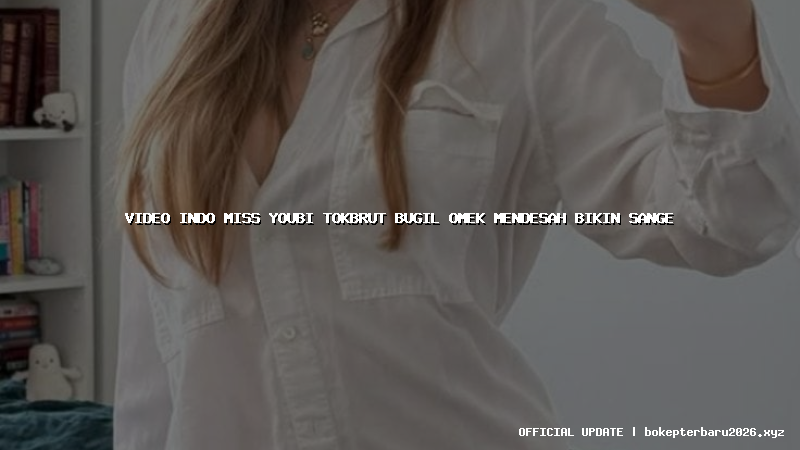 video indo miss youbi tokbrut bugil omek mendesah bikin sange