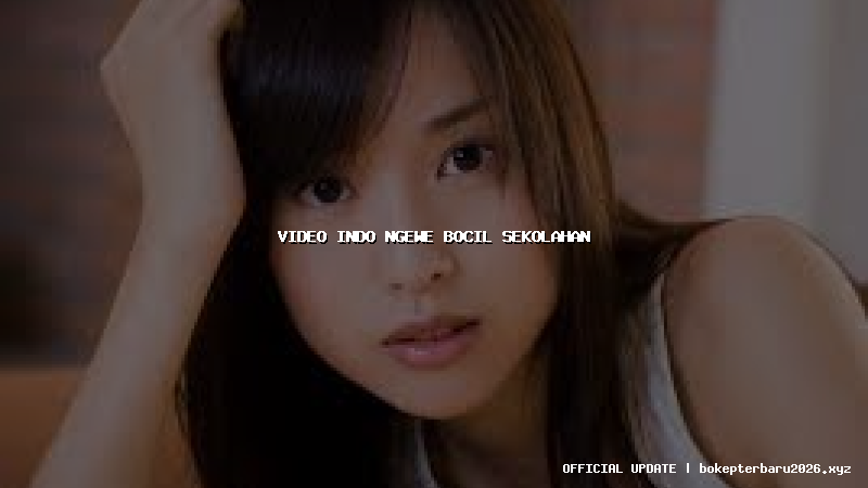 video indo ngewe bocil sekolahan