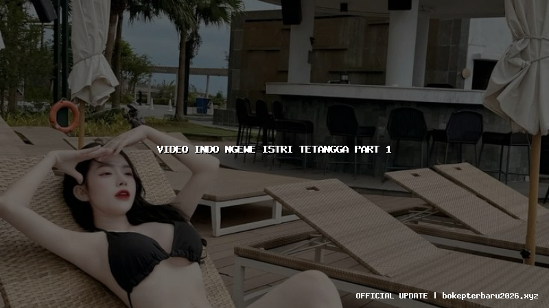 video indo ngewe istri tetangga part 1 video indo ngewe istri tetangga part 1