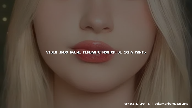 video indo ngewe pembantu montok di sofa part5