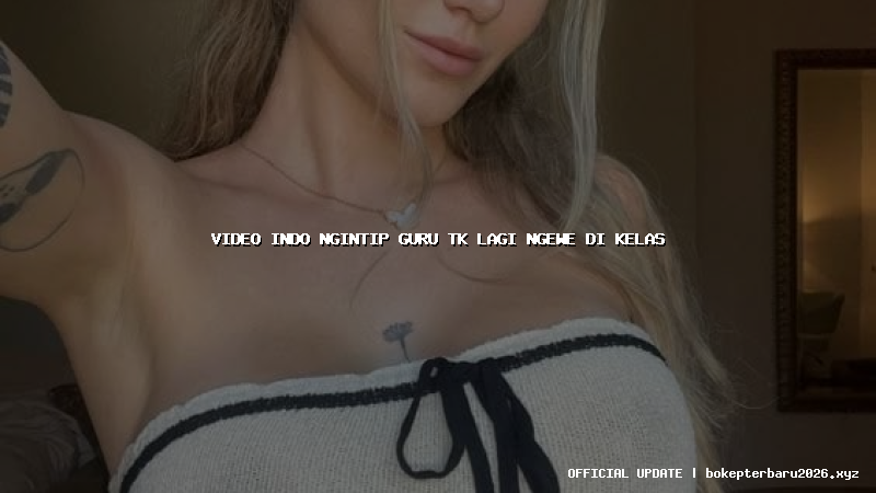 video indo ngintip guru tk lagi ngewe di kelas