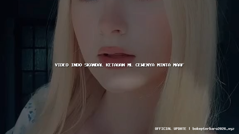 video indo skandal ketauan ml cewenya minta maaf video indo skandal ketauan ml cewenya minta maaf