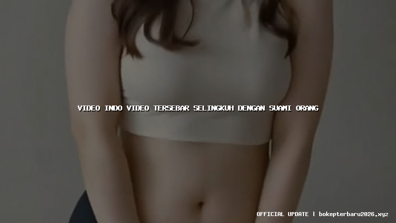 video indo video tersebar selingkuh dengan suami orang