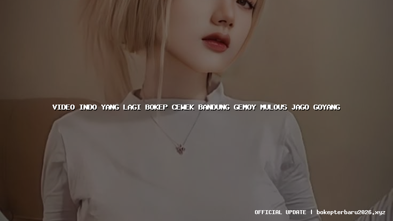 video indo yang lagi bokep cewek bandung gemoy mulous jago goyang video indo yang lagi bokep cewek bandung gemoy mulous jago goyang