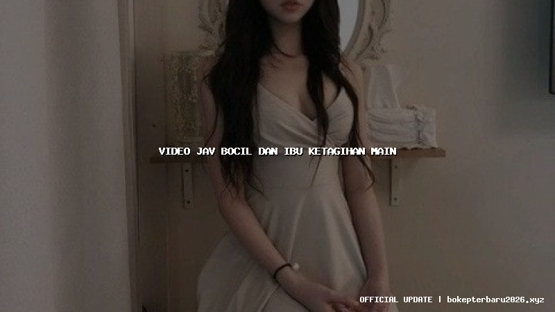 video jav bocil dan ibu ketagihan main