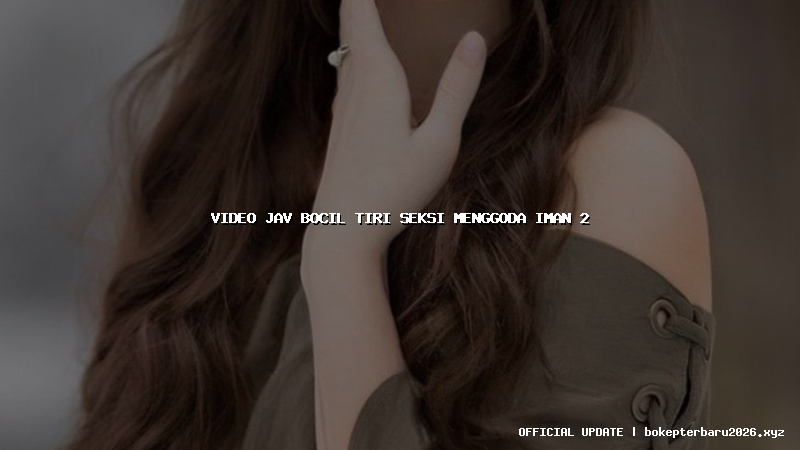video jav bocil tiri seksi menggoda iman 2