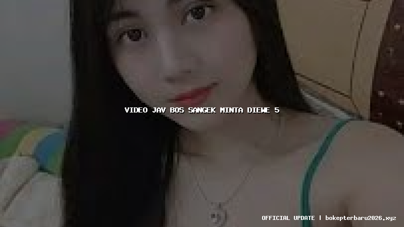 video jav bos sangek minta diewe 5