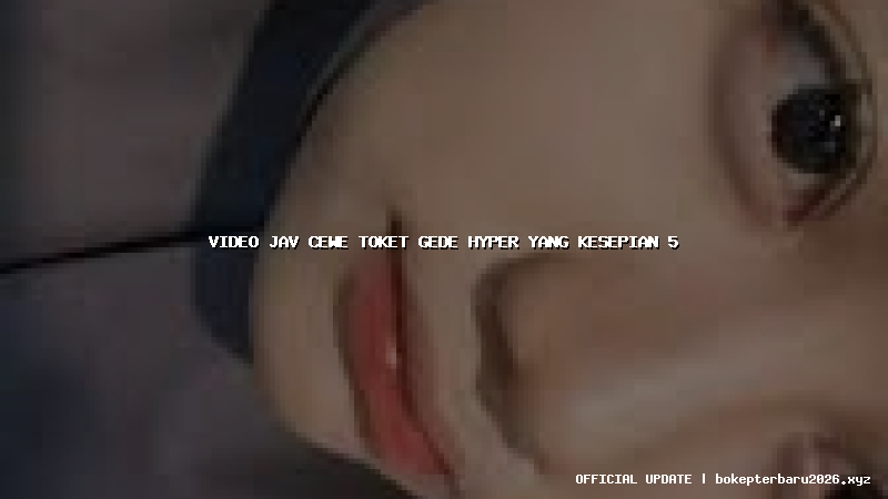 video jav cewe toket gede hyper yang kesepian 5 video jav cewe toket gede hyper yang kesepian 5