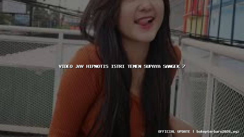 video jav hipnotis istri temen supaya sangek 7
