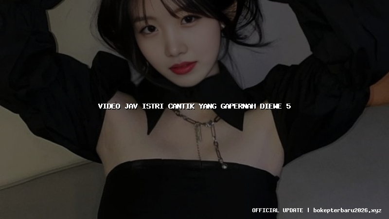 video jav istri cantik yang gapernah diewe 5