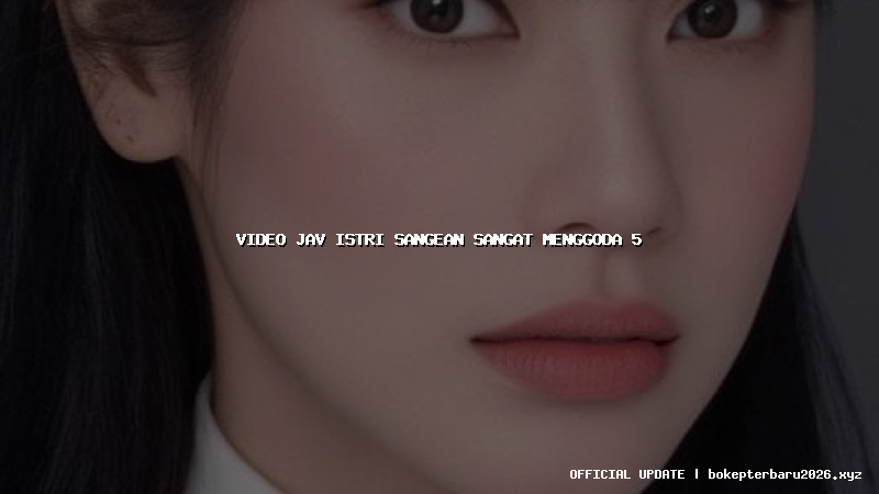 video jav istri sangean sangat menggoda 5