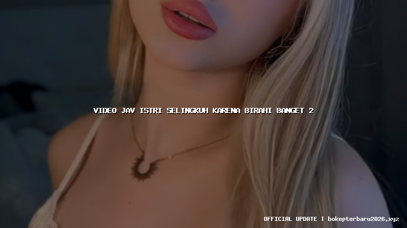 video jav istri selingkuh karena birahi banget 2