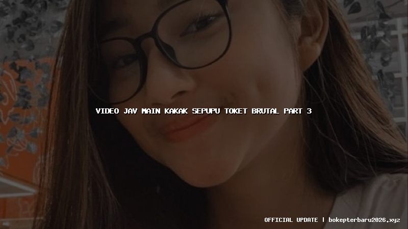 video jav main kakak sepupu toket brutal part 3