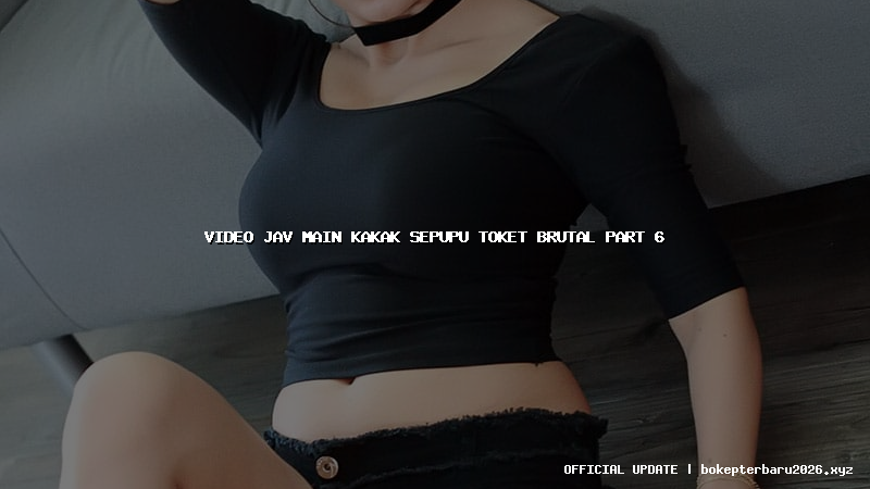 video jav main kakak sepupu toket brutal part 6
