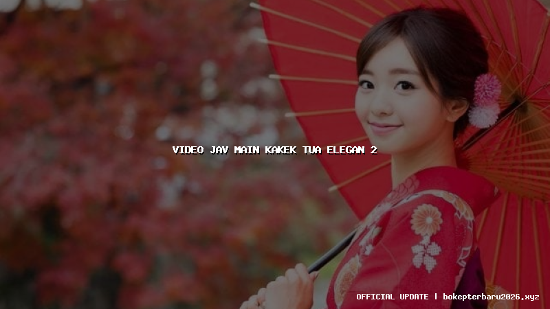 video jav main kakek tua elegan 2 video jav main kakek tua elegan 2