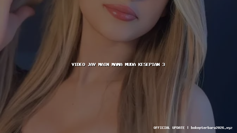 video jav main mama muda kesepian 3 video jav main mama muda kesepian 3