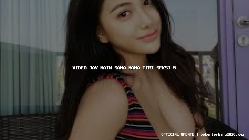 video jav main sama mama tiri seksi 5 video jav main sama mama tiri seksi 5