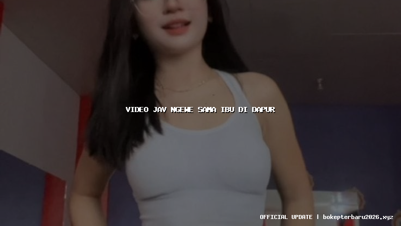 video jav ngewe sama ibu di dapur