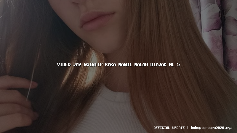 video jav ngintip kaka mandi malah diajak ml 5