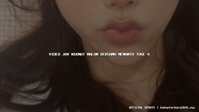 video jav nikmat malam bersama menantu toge 6