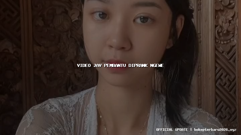 video jav pembantu diprank ngewe