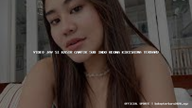 video jav si kasir cantik sub indo reona kirishima terbaru video jav si kasir cantik sub indo reona kirishima terbaru