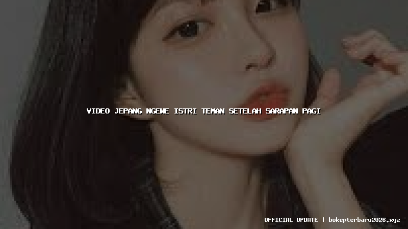video jepang ngewe istri teman setelah sarapan pagi