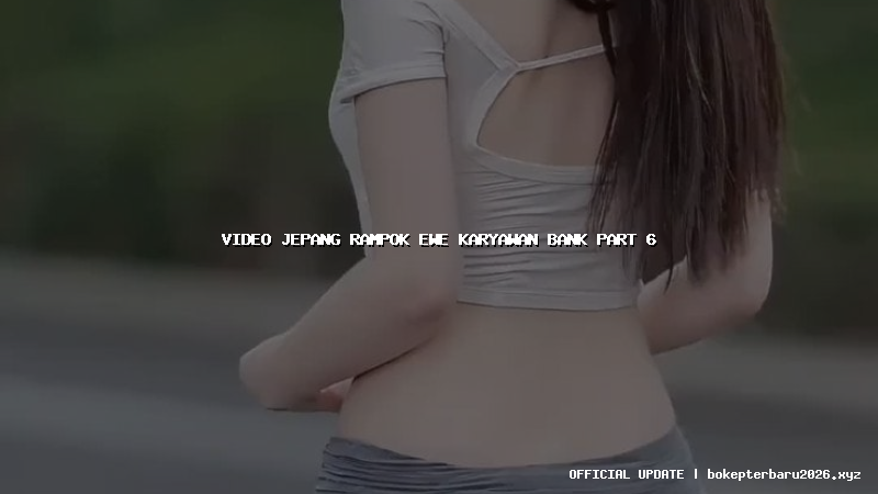 video jepang rampok ewe karyawan bank part 6 video jepang rampok ewe karyawan bank part 6