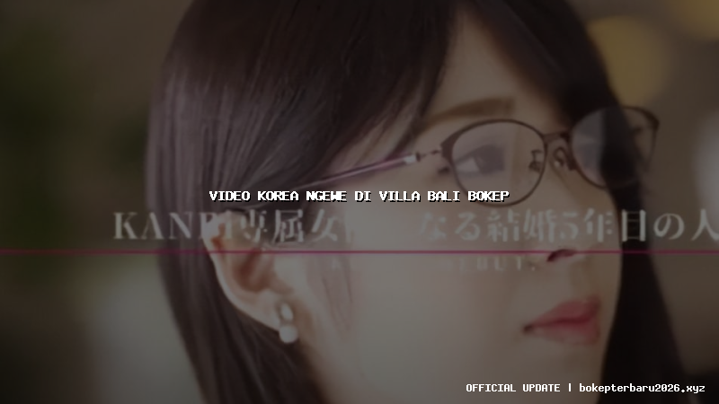 video korea ngewe di villa bali bokep video korea ngewe di villa bali bokep