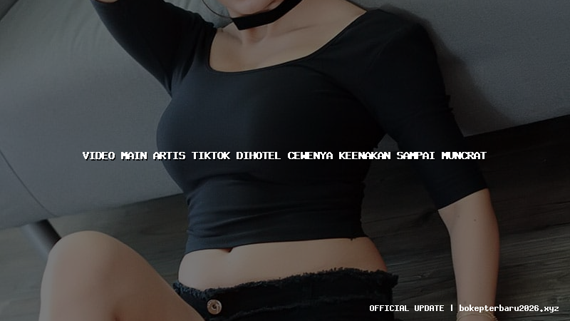 video main artis tiktok dihotel cewenya keenakan sampai muncrat video main artis tiktok dihotel cewenya keenakan sampai muncrat