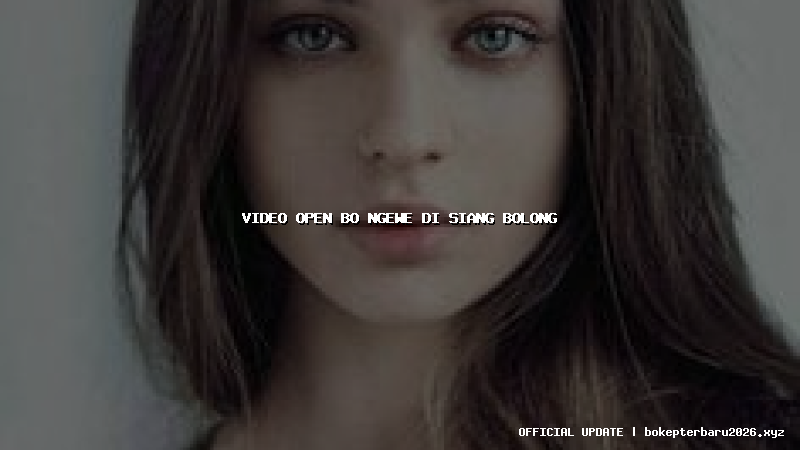 video open bo ngewe di siang bolong video open bo ngewe di siang bolong