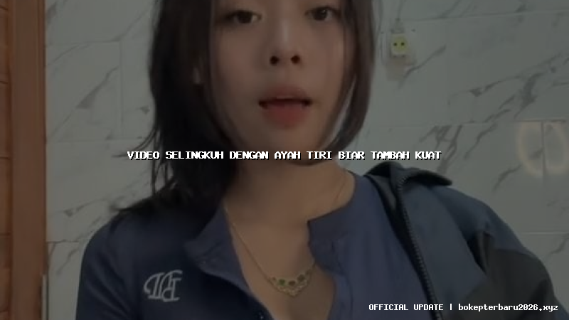 video selingkuh dengan ayah tiri biar tambah kuat