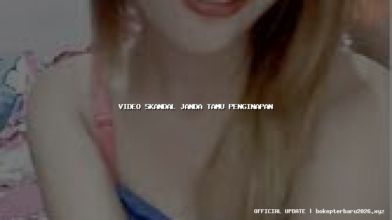 video skandal janda tamu penginapan video skandal janda tamu penginapan