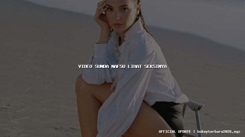 video sunda nafsu lihat seksinya