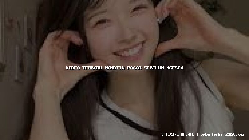 video terbaru mandiin pacar sebelum ngesex video terbaru mandiin pacar sebelum ngesex