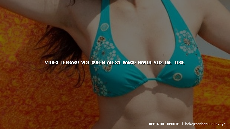 video terbaru vcs queen alexa mango mamih violine toge