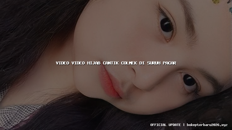 video video hijab cantik colmek di suruh pacar video video hijab cantik colmek di suruh pacar