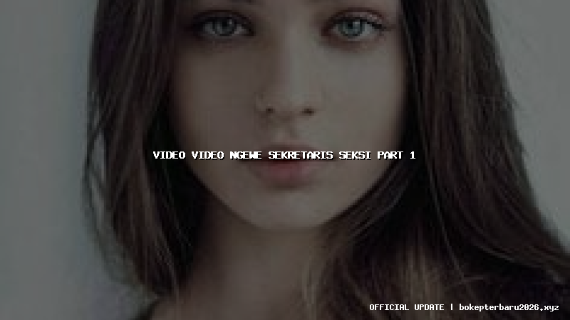 video video ngewe sekretaris seksi part 1